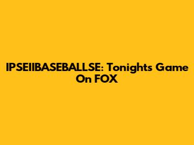 IPSEIIBASEBALLSE: Tonight's Game On FOX