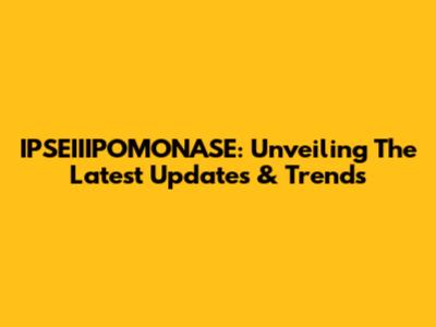 IPSEIIIPOMONASE: Unveiling The Latest Updates & Trends