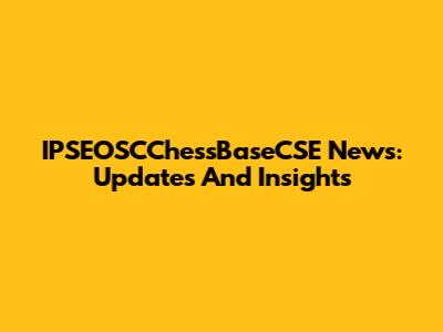 IPSEOSCChessBaseCSE News: Updates And Insights