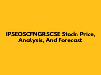 IPSEOSCFNGRSCSE Stock: Price, Analysis, And Forecast