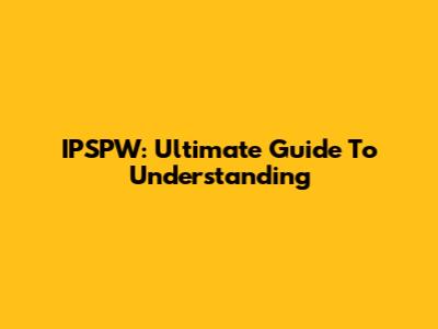 IPSPW: Ultimate Guide To Understanding