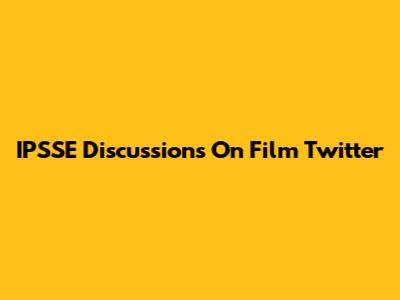 IPSSE Discussions On Film Twitter