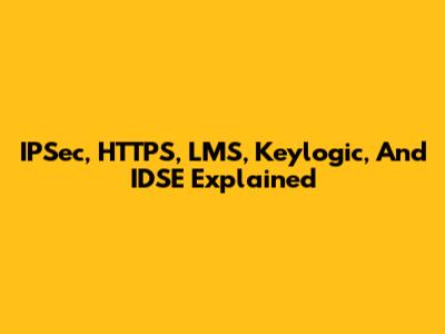 IPSec, HTTPS, LMS, Keylogic, And IDSE Explained