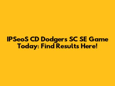 IPSeoS CD Dodgers SC SE Game Today: Find Results Here!