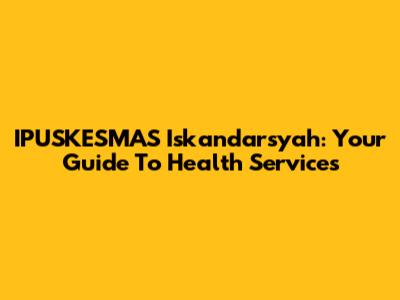 IPUSKESMAS Iskandarsyah: Your Guide To Health Services