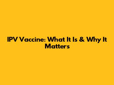 IPV Vaccine: What It Is & Why It Matters
