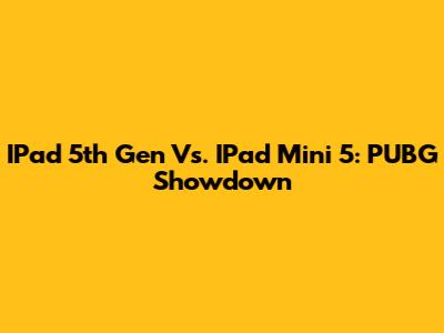 IPad 5th Gen Vs. IPad Mini 5: PUBG Showdown