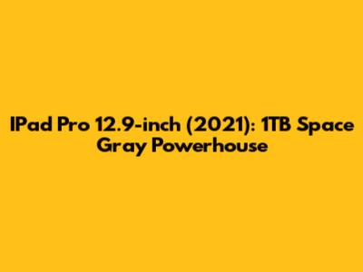 IPad Pro 12.9-inch (2021): 1TB Space Gray Powerhouse