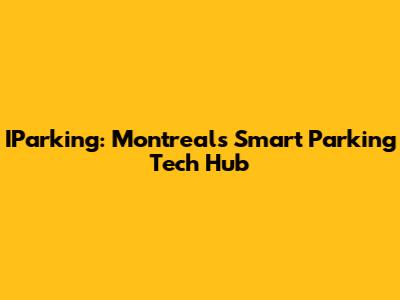 IParking: Montreal's Smart Parking Tech Hub
