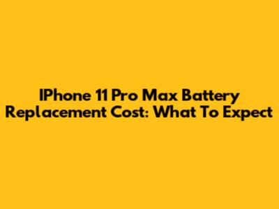 IPhone 11 Pro Max Battery Replacement Cost: What To Expect