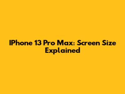IPhone 13 Pro Max: Screen Size Explained
