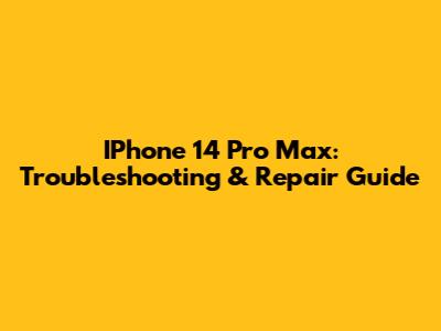 IPhone 14 Pro Max: Troubleshooting & Repair Guide