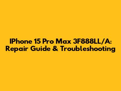 IPhone 15 Pro Max 3F888LL/A: Repair Guide & Troubleshooting