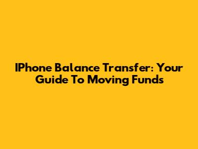 IPhone Balance Transfer: Your Guide To Moving Funds