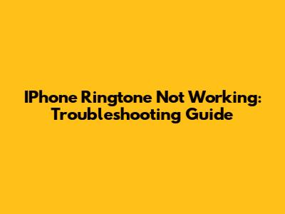 IPhone Ringtone Not Working: Troubleshooting Guide