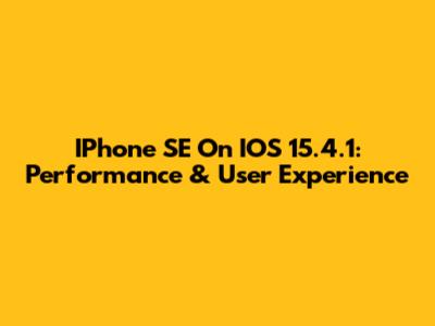 IPhone SE On IOS 15.4.1: Performance & User Experience