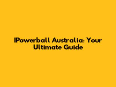 IPowerball Australia: Your Ultimate Guide