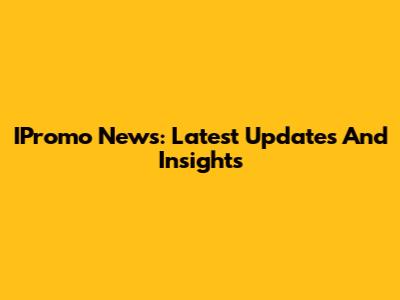 IPromo News: Latest Updates And Insights