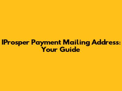IProsper Payment Mailing Address: Your Guide