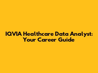 IQVIA Healthcare Data Analyst: Your Career Guide