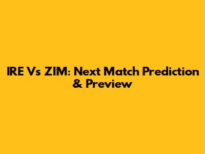 IRE Vs ZIM: Next Match Prediction & Preview
