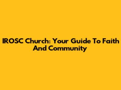 IROSC Church: Your Guide To Faith And Community