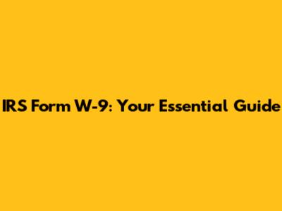 IRS Form W-9: Your Essential Guide