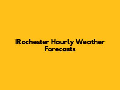 IRochester Hourly Weather Forecasts