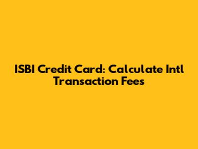 ISBI Credit Card: Calculate Int'l Transaction Fees