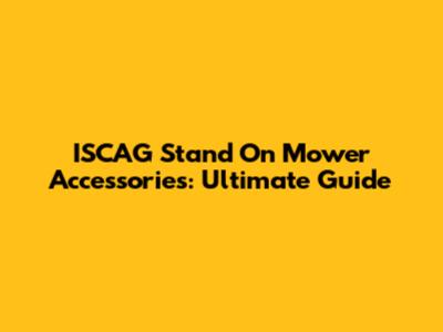 ISCAG Stand On Mower Accessories: Ultimate Guide