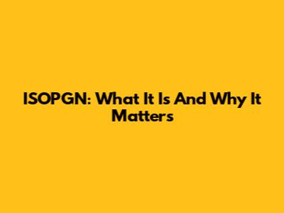 ISOPGN: What It Is And Why It Matters