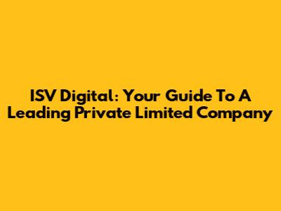 ISV Digital: Your Guide To A Leading Private Limited Company