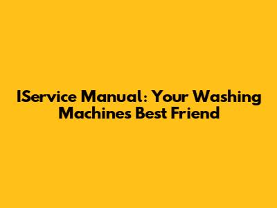 IService Manual: Your Washing Machine's Best Friend