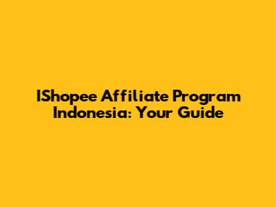 IShopee Affiliate Program Indonesia: Your Guide