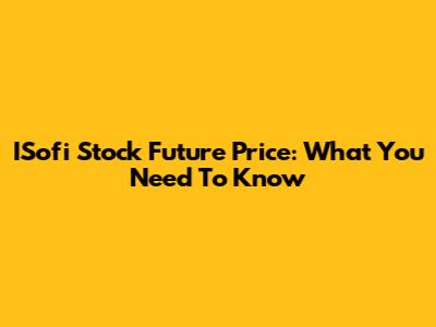 ISofi Stock Future Price: What You Need To Know