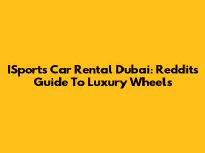 ISports Car Rental Dubai: Reddit's Guide To Luxury Wheels