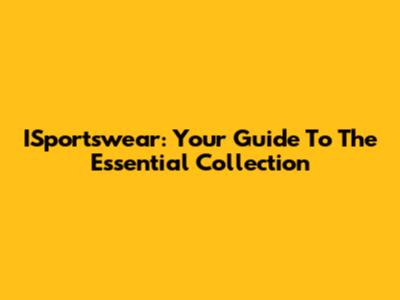 ISportswear: Your Guide To The Essential Collection