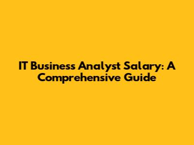IT Business Analyst Salary: A Comprehensive Guide