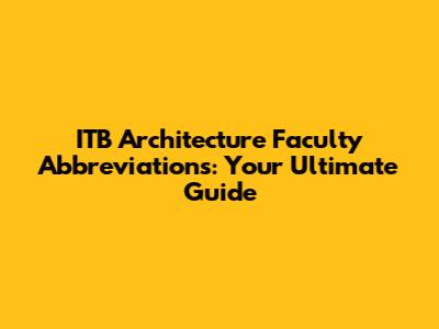 ITB Architecture Faculty Abbreviations: Your Ultimate Guide
