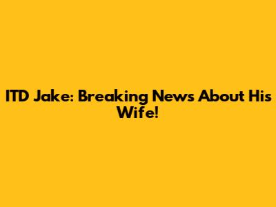 ITD Jake: Breaking News About His Wife!