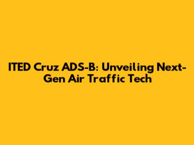 ITED Cruz ADS-B: Unveiling Next-Gen Air Traffic Tech
