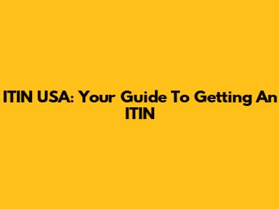 ITIN USA: Your Guide To Getting An ITIN