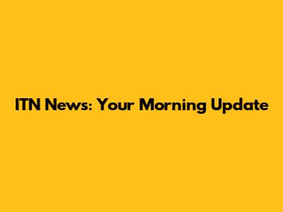 ITN News: Your Morning Update