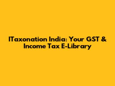 ITaxonation India: Your GST & Income Tax E-Library