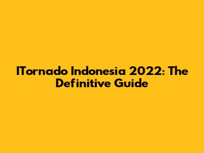 ITornado Indonesia 2022: The Definitive Guide