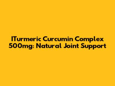 ITurmeric Curcumin Complex 500mg: Natural Joint Support
