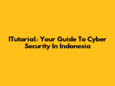 ITutorial: Your Guide To Cyber Security In Indonesia