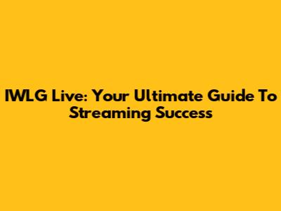 IWLG Live: Your Ultimate Guide To Streaming Success