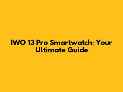 IWO 13 Pro Smartwatch: Your Ultimate Guide