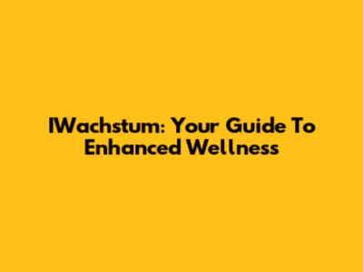 IWachstum: Your Guide To Enhanced Wellness